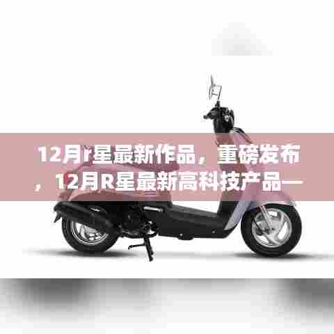 重磅发布！12月R星最新高科技产品引领未来生活新纪元