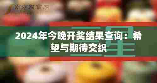 2024年今晚开奖结果查询:希望与期待交织