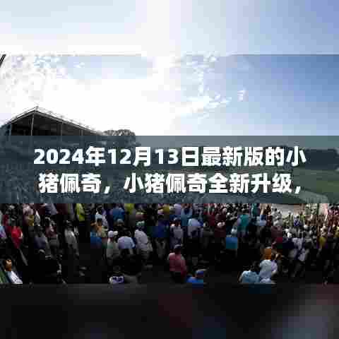 小猪佩奇全新升级产品评测与介绍，2024年最新版玩具小猪佩奇评测介绍