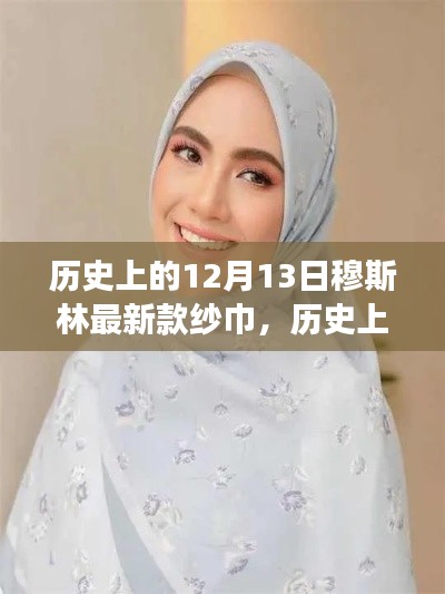 历史上的12月13日，穆斯林纱巾的时尚变迁与最新款纱巾概述