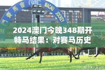 2024澳门今晚348期开特马结果：对赛马历史的重要贡献