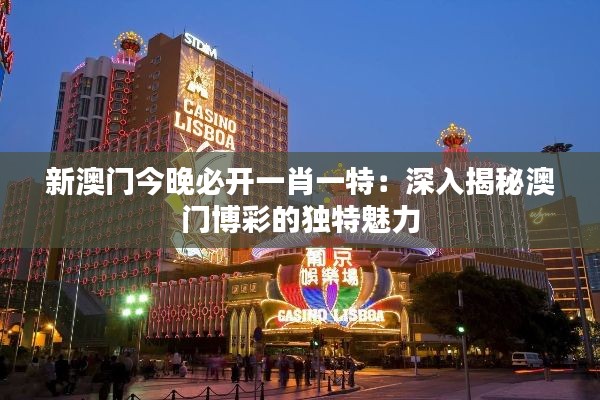 新澳门今晚必开一肖一特：深入揭秘澳门博彩的独特魅力