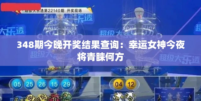348期今晚开奖结果查询:幸运女神今夜将青睐何方