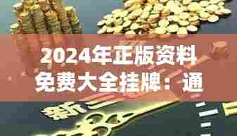 2024年正版资料免费大全挂牌：通往无价知识的快捷之路