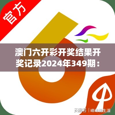 澳门六开彩开奖结果开奖记录2024年349期:数字与命运的交汇