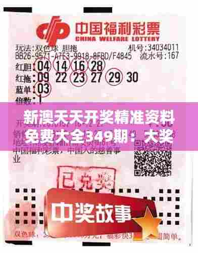 新澳天天开奖精准资料免费大全349期：大奖等你来揭晓