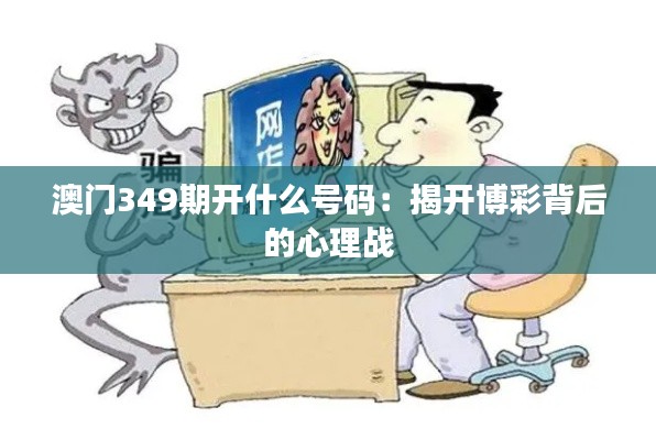 澳门349期开什么号码:揭开博彩背后的心理战