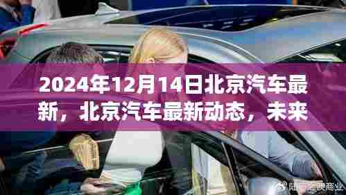 北京汽车最新动态及未来展望,科技创新引领发展之路(2024年12月14日)