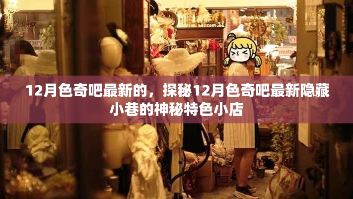 探秘12月色奇吧最新隐藏小巷的神秘特色小店,揭秘最新动态与独特风情