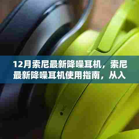索尼最新降噪耳机使用详解，从入门到精通指南