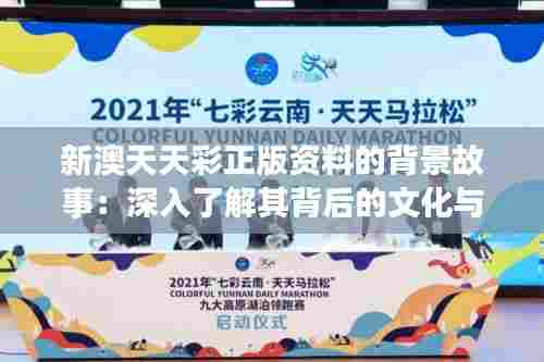 新澳天天彩正版资料的背景故事:深入了解其背后的文化与精神传承
