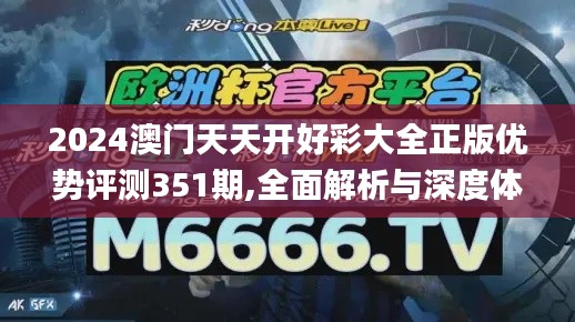 2024澳门天天开好彩大全正版优势评测351期,全面解析与深度体验_尊贵款2.199