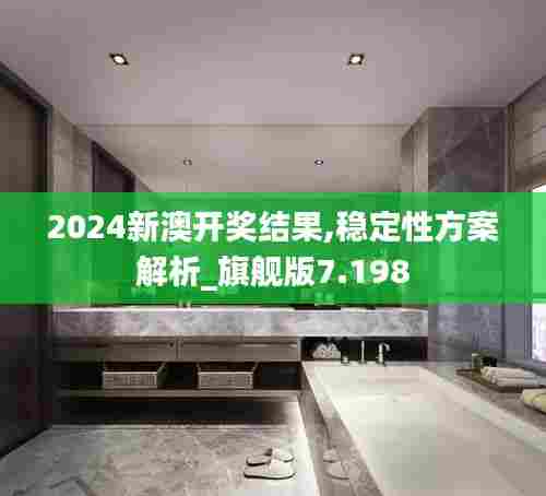 2024新澳开奖结果,稳定性方案解析_旗舰版7.198