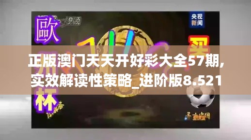 正版澳门天天开好彩大全57期,实效解读性策略_进阶版8.521