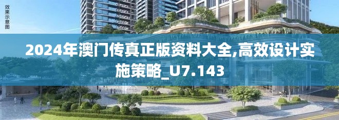 2024年澳门传真正版资料大全,高效设计实施策略_U7.143