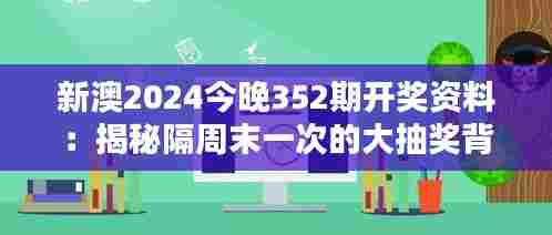 新澳2024今晚352期开奖资料：揭秘隔周末一次的大抽奖背后的隐藏趋势
