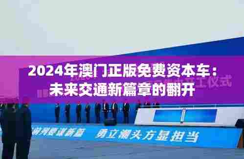 2024年澳门正版免费资本车：未来交通新篇章的翻开