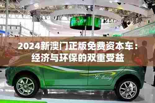 2024新澳门正版免费资本车:经济与环保的双重受益