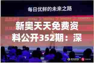 新奥天天免费资料公开352期：深刻洞察与智慧交流，新奥352期资料的价值再发现