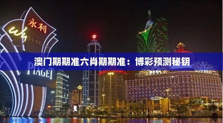 澳门期期准六肖期期准:博彩预测秘钥