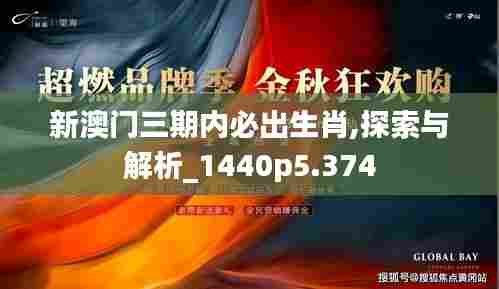 新澳门三期内必出生肖,探索与解析_1440p5.374