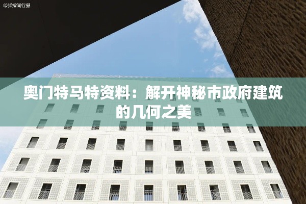 奥门特马特资料：解开神秘市政府建筑的几何之美