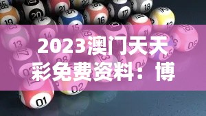 2023澳门天天彩免费资料：博弈赢家必备指南