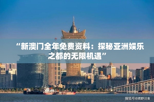 “新澳门全年免费资料：探秘亚洲娱乐之都的无限机遇”
