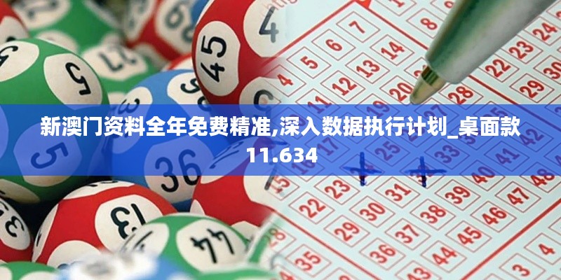 新澳门资料全年免费精准,深入数据执行计划_桌面款11.634