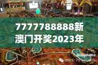 7777788888新澳门开奖2023年:逐鹿葡京赌场风云