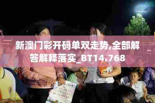 新澳门彩开码单双走势,全部解答解释落实_BT14.768