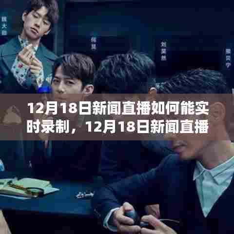 12月18日新闻直播实时录制技术评测与详解