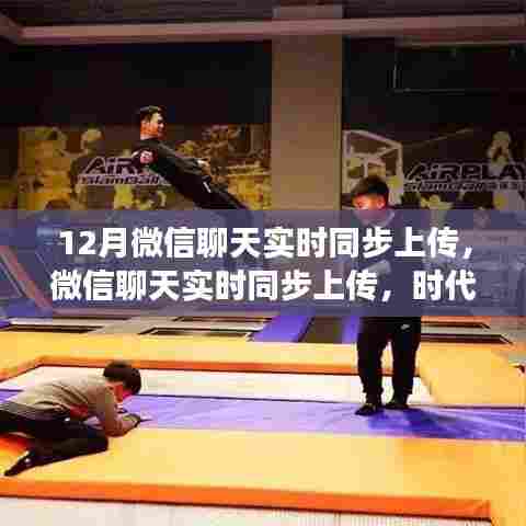 微信聊天实时同步上传，革新社交方式，见证时代进步