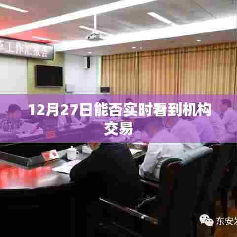 机构交易实时查看时间通知,12月27日能否查看?