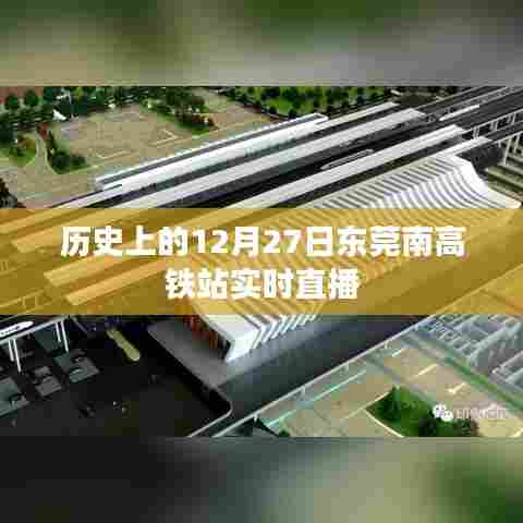 东莞南高铁站历史时刻回顾，实时直播见证历史瞬间