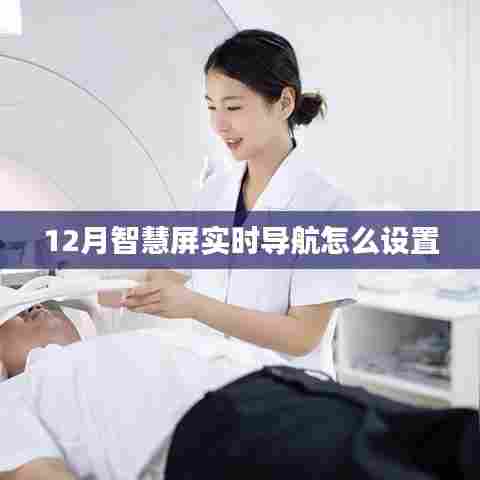 智慧屏实时导航设置指南,12月设置教程