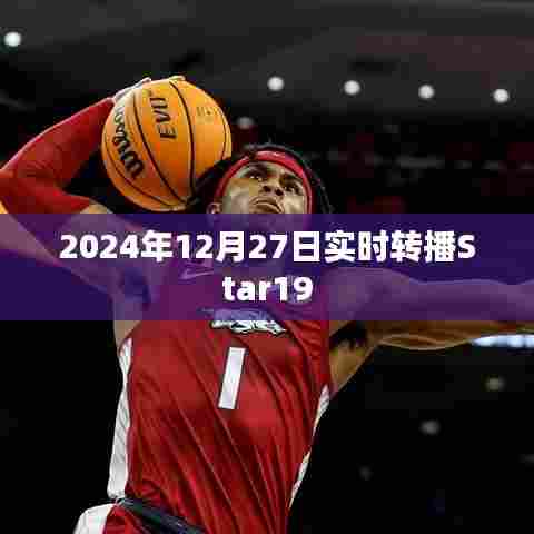 星际探索直播,Star19实况转播,2024年12月27日