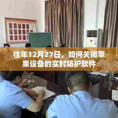 苹果设备实时防护软件关闭教程,往年12月27日操作指南