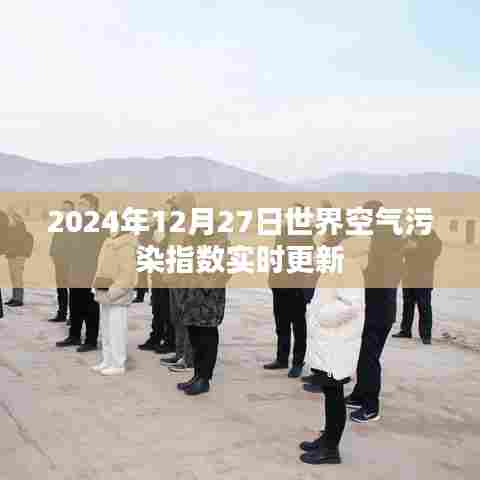 世界空气污染指数实时更新（2024年12月27日）