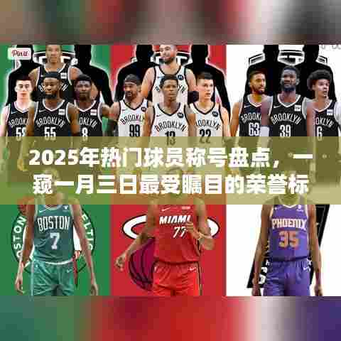 揭秘2025年一月三日最受瞩目的球员荣誉标签盘点