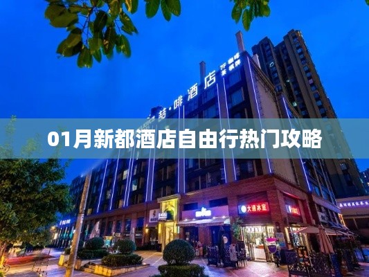 「新都酒店自由行指南,热门攻略一网打尽」