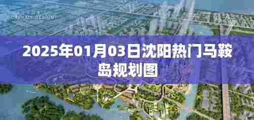 沈阳马鞍岛规划图曝光,2025年蓝图揭秘