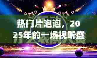 热门片泡泡,2025年视听盛宴来袭