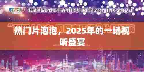 热门片泡泡,2025年视听盛宴来袭