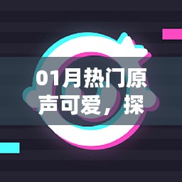 探寻一月热门原声中的可爱元素,热门原声可爱盘点