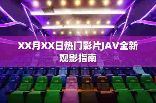XX月XX日热门影片全新观影指南