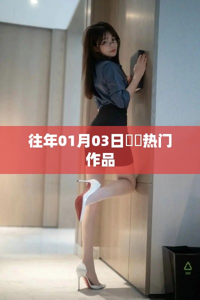 『婠婠作品回顾,历年一月三日热门佳作』
