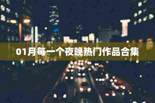 热门作品大赏,一月夜之精彩合集