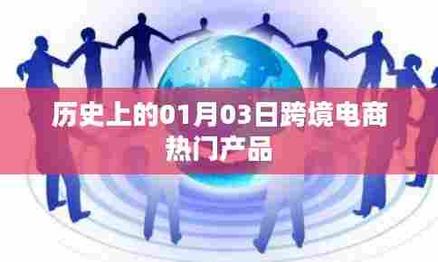 1月3日跨境电商热门产品发展史回顾