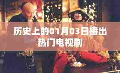 历史上的今天，一月三日播出热门电视剧盘点，希望符合您的要求，您还可以根据具体情况进行调整。